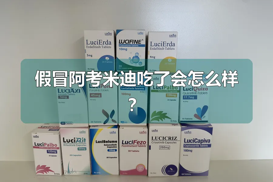 假冒阿考米迪吃了会怎么样？